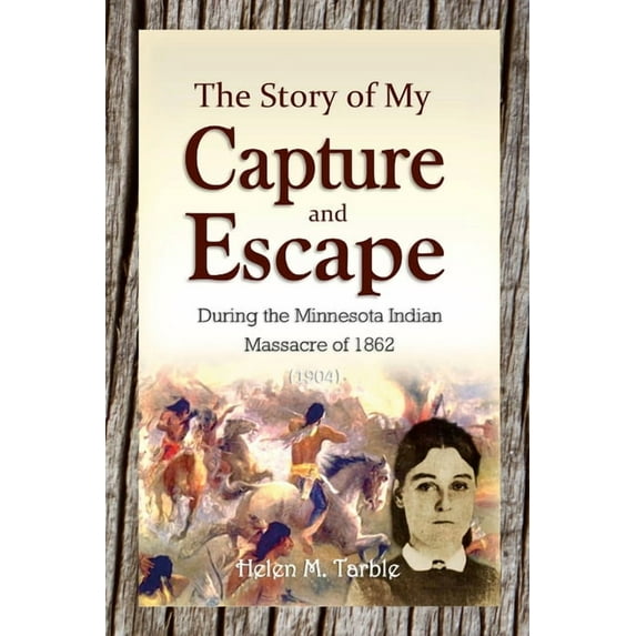 The Story of My Capture and Escape During the Minnesota Indian Massacre of 1862, (Paperback)