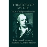 The Story of My Life Vol. 6 Spanish Passions Casanovas Adventures in Spain, Hardcover