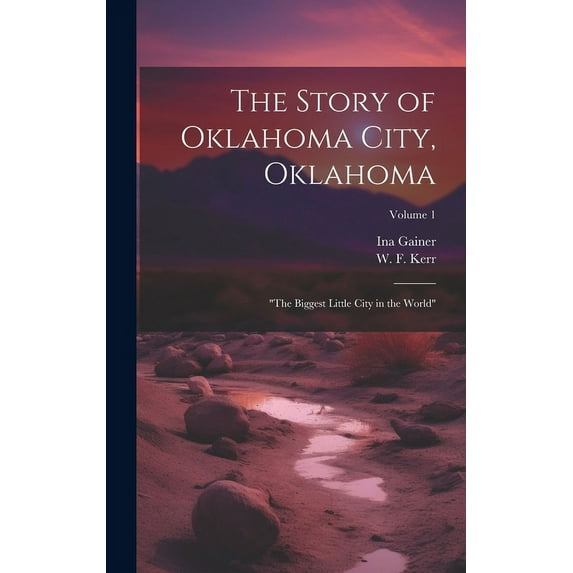 The Story of Oklahoma City, Oklahoma : "the Biggest Little City in the World"; Volume 1 (Hardcover)