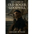 thumbnail image 1 of The Story of Old Roger Goodwill, (Paperback), 1 of 1