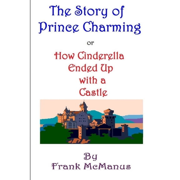 The Story of Prince Charming, or How Cinderella Ended Up with a Castle, (Paperback)