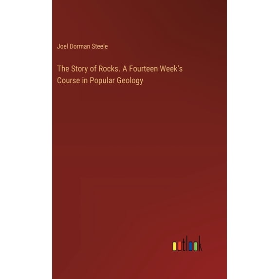 The Story of Rocks. A Fourteen Week's Course in Popular Geology, (Hardcover)