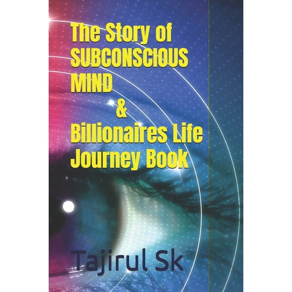Life Changing Books The Story of SUBCONSCIOUS MIND & Billionaires Life Journey Book: From YOUR THOUGH to the Billion dollar Club / A Min, Book 1, (Paperback)