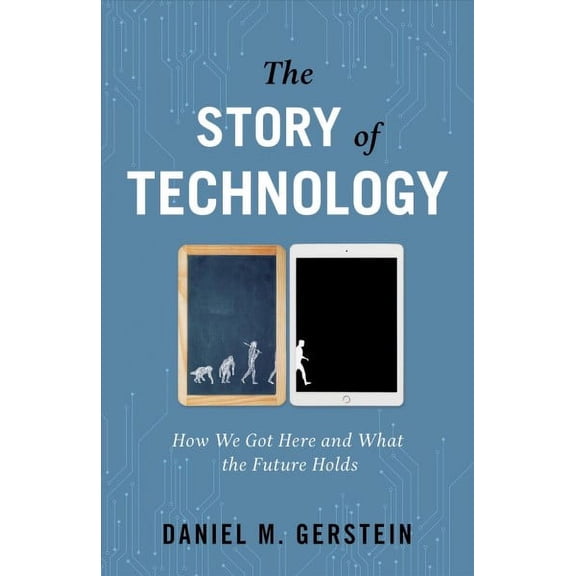 Pre-Owned The Story of Technology: How We Got Here and What the Future Holds (Hardcover) 163388578X 9781633885783