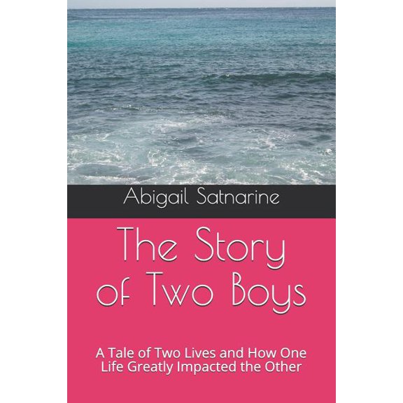 The Story of Two Boys: A Tale of Two Lives and How One Life Greatly Impacted the Other Paperback 1794388567 9781794388567 Abigail Satnarine