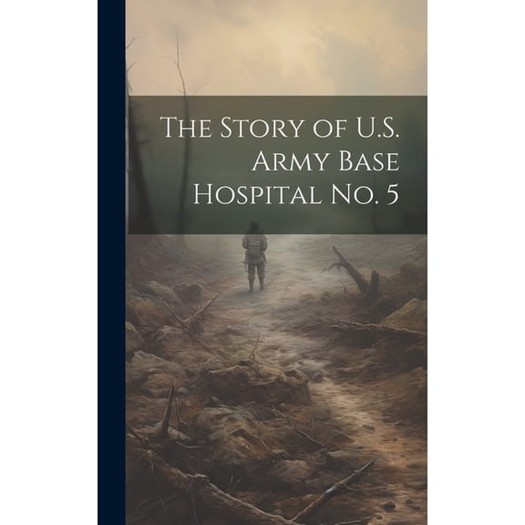 The Story of U.S. Army Base Hospital No. 5 (Hardcover)