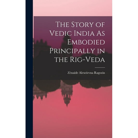 The Story of Vedic India As Embodied Principally in the Rig-Veda (Hardcover)