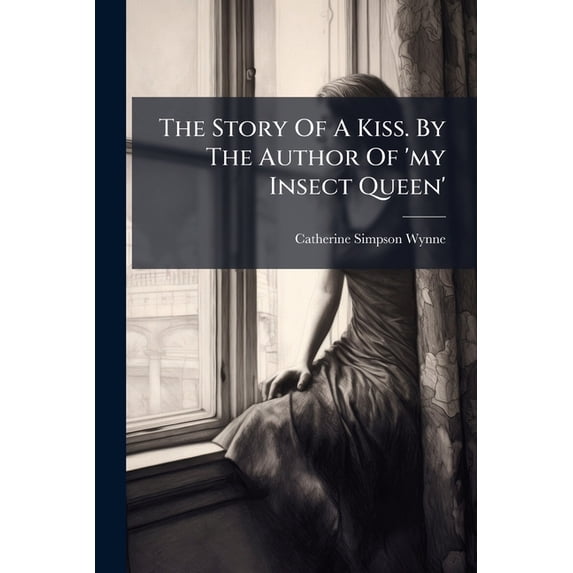 The Story Of A Kiss. By The Author Of 'my Insect Queen' (Paperback)