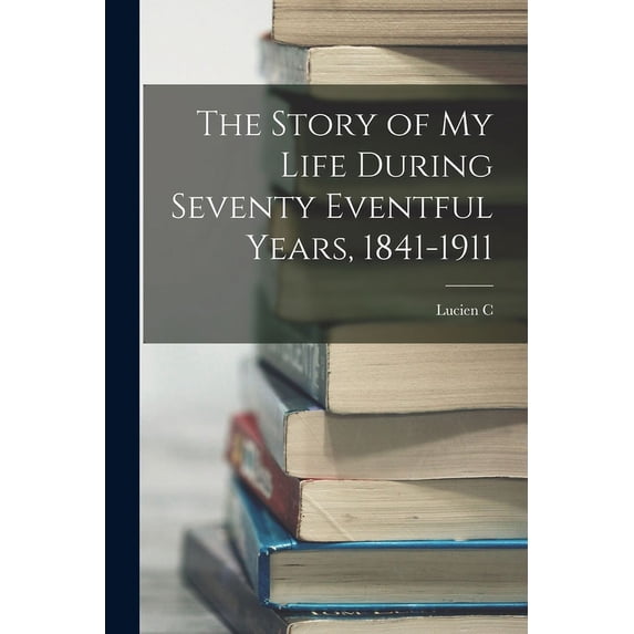The Story of my Life During Seventy Eventful Years, 1841-1911 (Paperback)