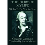 The Story of my Life Vol. 1 The Venetian Years Casanovas Adventures in Venice, Paperback