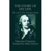 The Story of my Life Vol. 1 The Venetian Years Casanovas Adventures in Venice, Hardcover