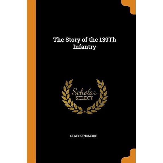 The Story of the 139th Infantry Paperback 0343721120 9780343721121 Clair Kenamore