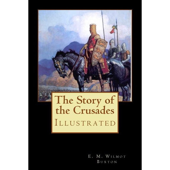 The Story of the Crusades: Illustrated (Paperback) by E M Wilmot Buxton