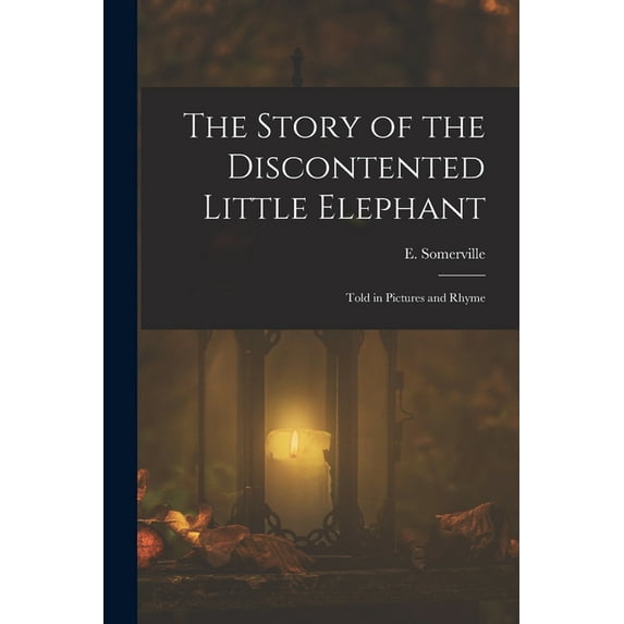 The Story of the Discontented Little Elephant: Told in Pictures and Rhyme, (Paperback)