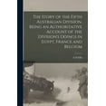 thumbnail image 1 of The Story of the Fifth Australian Division, Being an Authoritative Account of the Division's Doings in Egypt, France and, (Paperback), 1 of 6