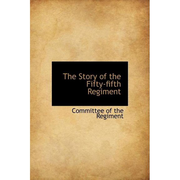 The Story of the Fifty-Fifth Regiment (Hardcover)
