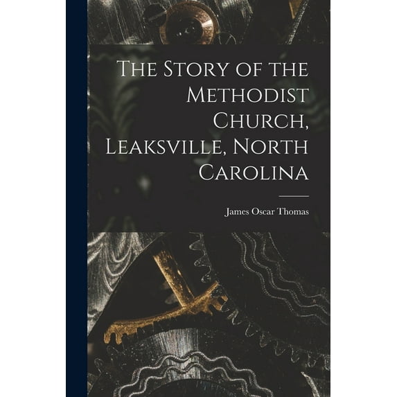 The Story of the Methodist Church, Leaksville, North Carolina, (Paperback)