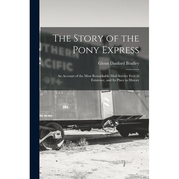 The Story of the Pony Express; an Account of the Most Remarkable Mail Service Ever in Existence, and its Place in Histor, (Paperback)