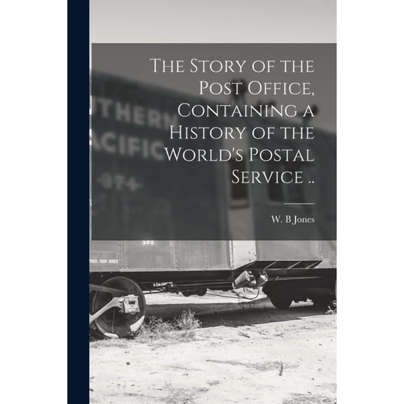The Story of the Post Office, Containing a History of the World's Postal Service .., (Paperback)