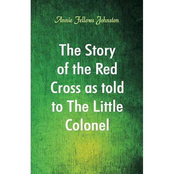The Story of the Red Cross as told to The Little Colonel, (Paperback)