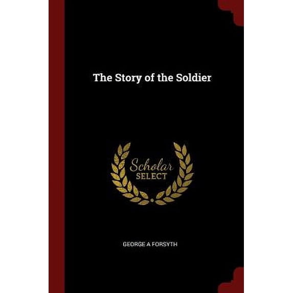 The Story of the Soldier Paperback 1376084007 9781376084009 George A Forsyth