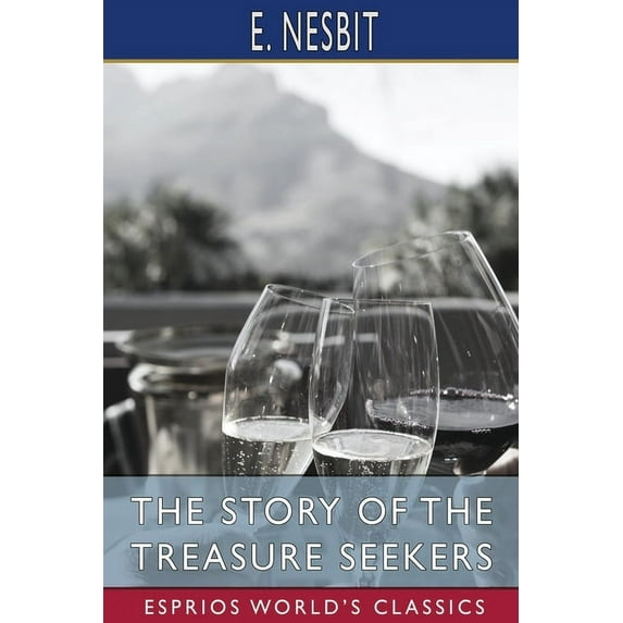 The Story of the Treasure Seekers (Esprios Classics): Being the adventures of the Bastable children in search of a fortu, (Paperback)