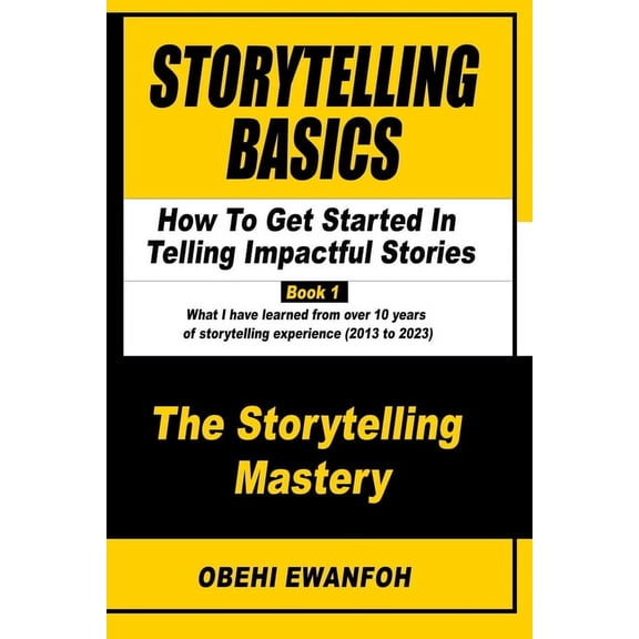 The Storytelling Mastery: Storytelling Basics: How To Get Started In Telling Impactful Stories (Paperback)