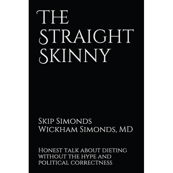 The Straight Skinny: Honest Talk about Dieting Without the Hype and Politi- Cal Correctness