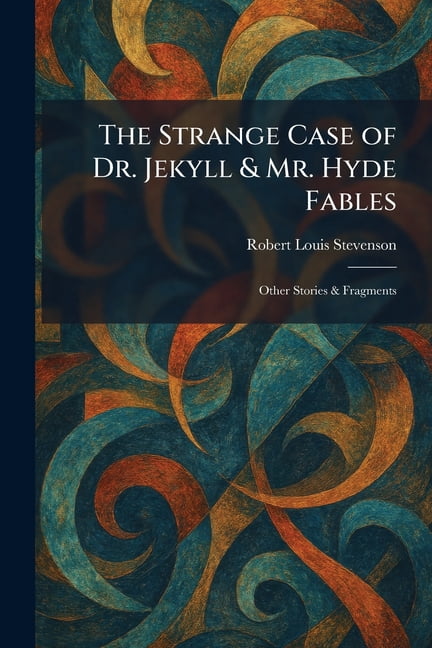 The Strange Case of Dr. Jekyll & Mr. Hyde Fables: Other Stories & Fragments, (Paperback)