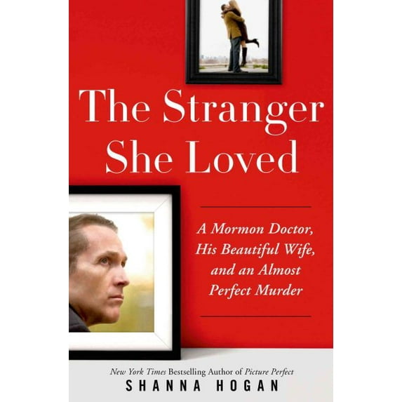 The Stranger She Loved: A Mormon Doctor, His Beautiful Wife, and an Almost Perfect Murder (Hardcover) by Shanna Hogan