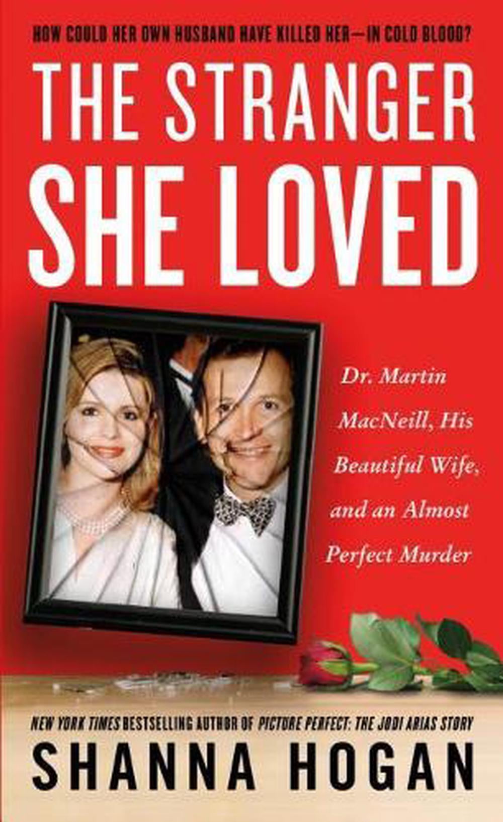 SHANNA HOGAN The Stranger She Loved : Dr. Martin MacNeill, His Beautiful Wife, and an Almost Perfect Murder (Paperback)