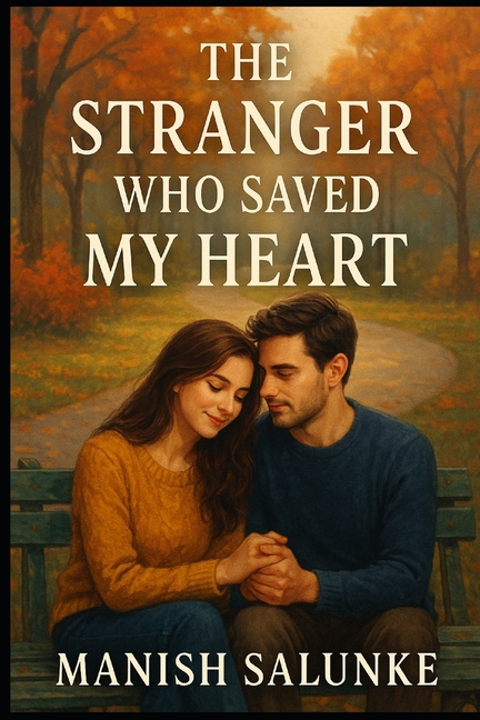 The Stranger Who Saved My Heart: A Sweet, Slow-Burn Love Story of Second Chances and Emotional Healing, (Paperback)