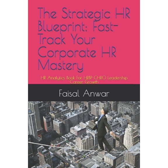 The Strategic HR Blueprint: Fast-Track Your Corporate HR Mastery: HR Analytics Book For HRBP CHRO Leadership Career Grow, (Paperback)