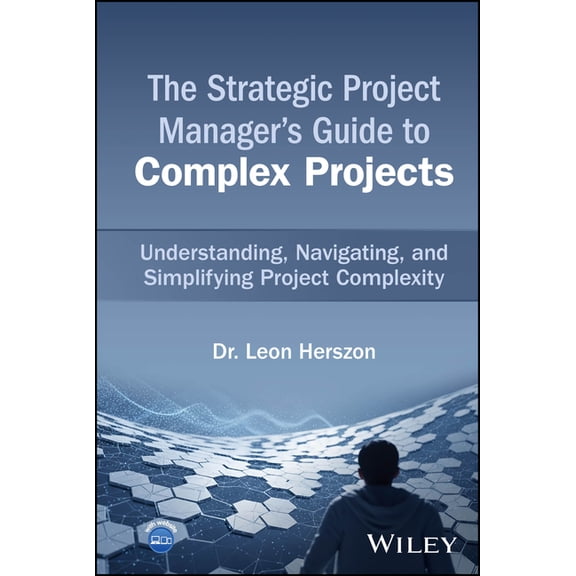 The Strategic Project Manager's Guide to Complex Projects: Understanding, Navigating, and Simplifying Project Complexity, (Hardcover)