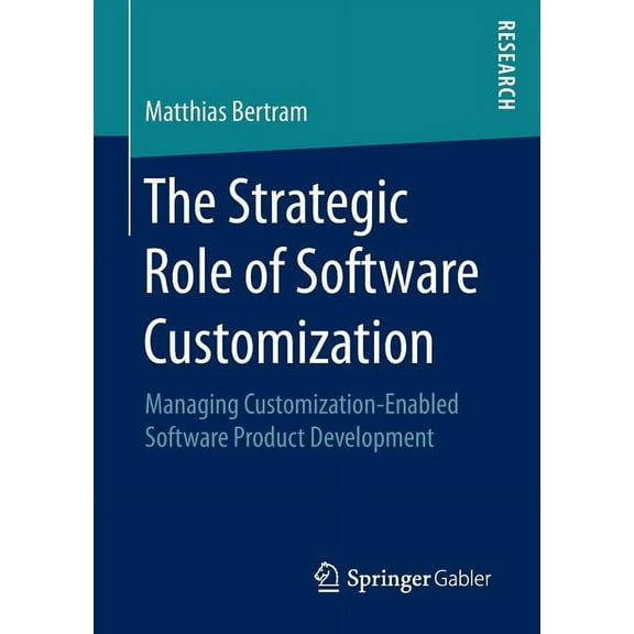 The Strategic Role of Software Customization: Managing Customization-Enabled Software Product Development, (Paperback)