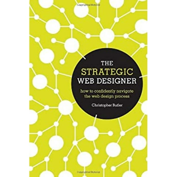 Pre-Owned The Strategic Web Designer: How to Confidently Navigate the Web Design Process (Paperback) 1440315027 9781440315022