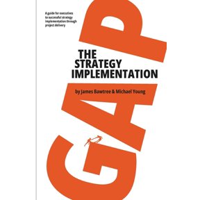 The Strategy Implementation Gap: A Guide for Executives to Successful Strategy Implementation through Project Delivery, (Paperback)