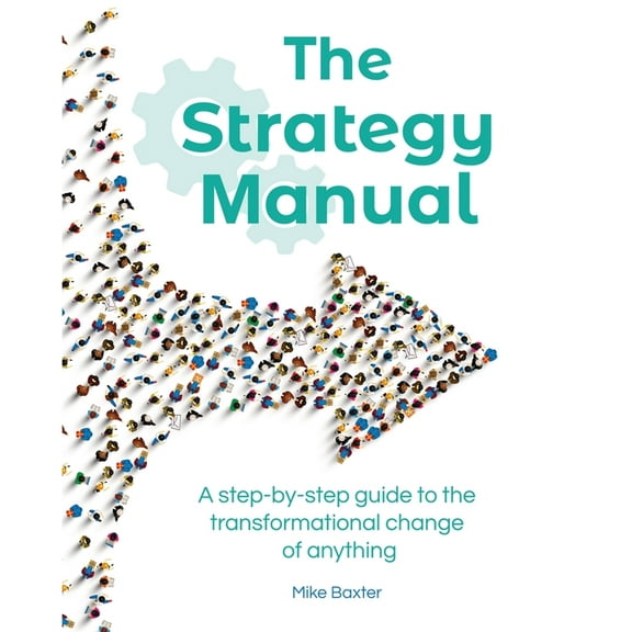The Strategy Manual: A step-by-step guide to the transformational change of anything, (Paperback)