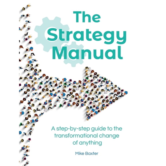 The Strategy Manual: A step-by-step guide to the transformational change of anything, (Hardcover)