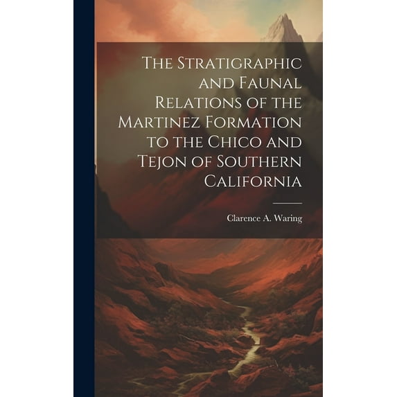 The Stratigraphic and Faunal Relations of the Martinez Formation to the Chico and Tejon of Southern California (Hardcover)