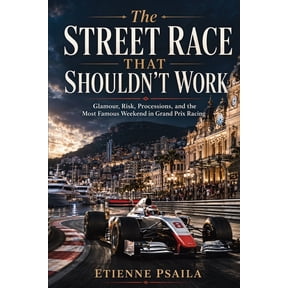 The Street Race That Shouldn't Work: Glamour, Risk, Processions, and the Most Famous Weekend in Grand Prix Racing, (Paperback)