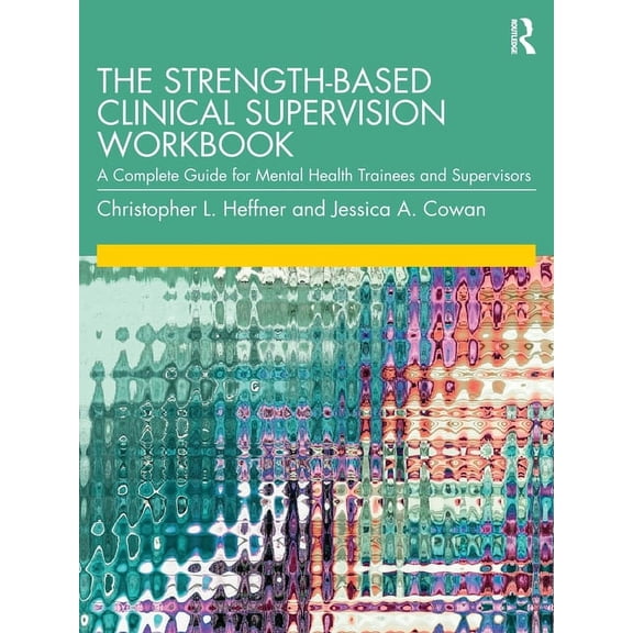 The Strength-Based Clinical Supervision Workbook: A Complete Guide for Mental Health Trainees and Supervisors, (Paperback)