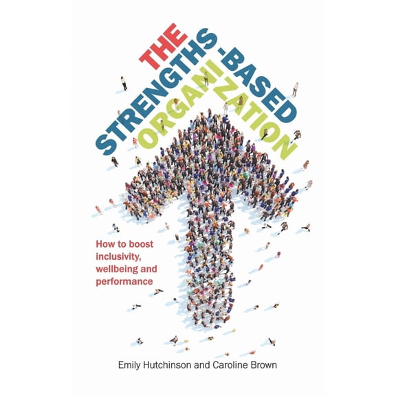 The Strengths-Based Organization: How to Boost Inclusivity, Wellbeing and Performance, (Paperback)