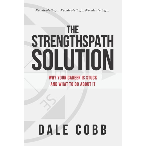 The Strengthspath Solution: Why Your Career Is Stuck and What to Do about It, (Paperback)