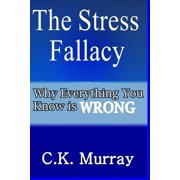 The Stress Fallacy Why Everything You Know Is WRONG Paperback by C K Murray