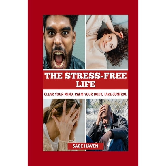 Health and Wellness (Self Help) The Stress-Free Life: Clear Your Mind, Calm Your Body, Take Control, Book 5, (Paperback)