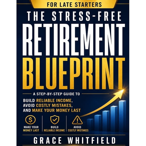 The Stress-Free Retirement Blueprint for Late Starters: A Step-by-Step Guide to Make Your Money Last, Build Reliable Inc, (Paperback)