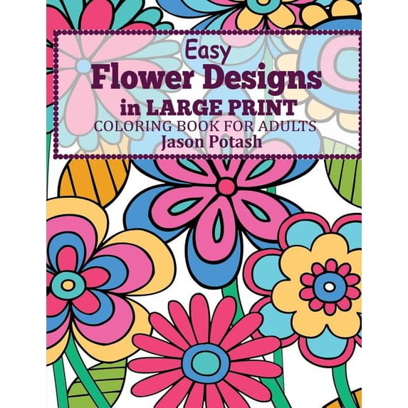 The Stress Relieving Adult Coloring Pages: Easy Flowers Designs in Large Print: Coloring Book For Adults (Paperback)(Large Print)