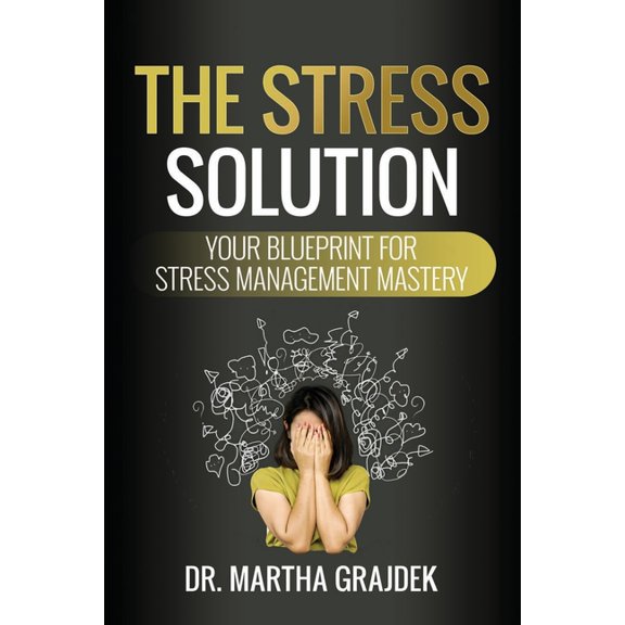 The Stress Solution: Your Blueprint For Stress Management Mastery, (Paperback)