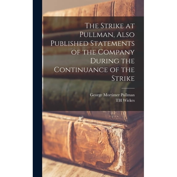 The Strike at Pullman, Also Published Statements of the Company During the Continuance of the Strike, (Hardcover)